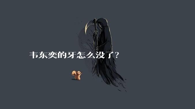 韦东奕的牙怎么没了？