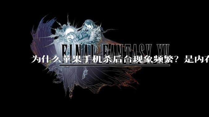为什么苹果手机杀后台现象频繁？是内存不够、后台管理严格还是其他原因呢？