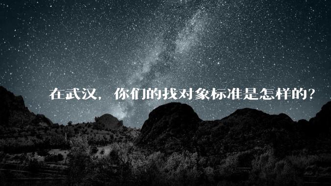 在武汉，你们的找对象标准是怎样的？