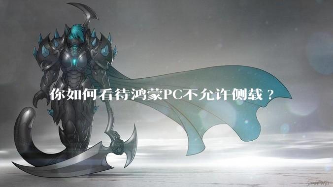 你如何看待鸿蒙PC不允许侧载?